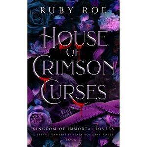 House of Crimson Curses: A Steamy Vampire Fantasy Romance -- Ruby Roe